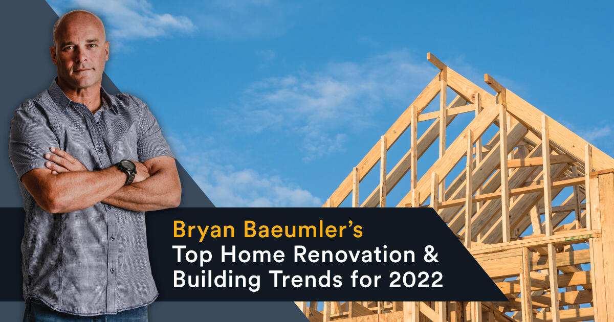 Bryan Baeumler’s Top Home Renovation and Building Trends for 2022